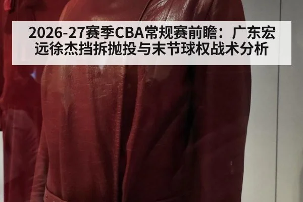 2026-27赛季CBA常规赛前瞻:广东宏远徐杰挡拆抛投与末节球权战术分析